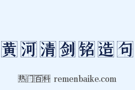 黄河清剑铭造句是什么意思的图片